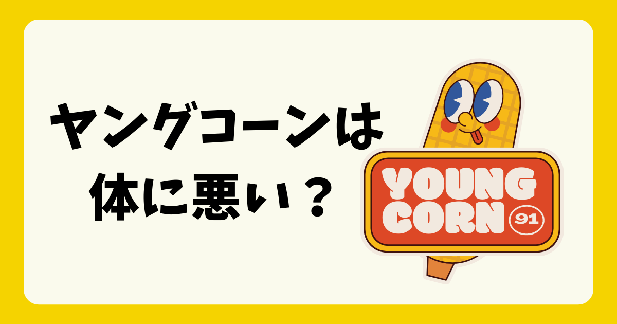 ヤングコーンは体に悪い？食べすぎは？大きくなったらどうなる？保存方法についても。